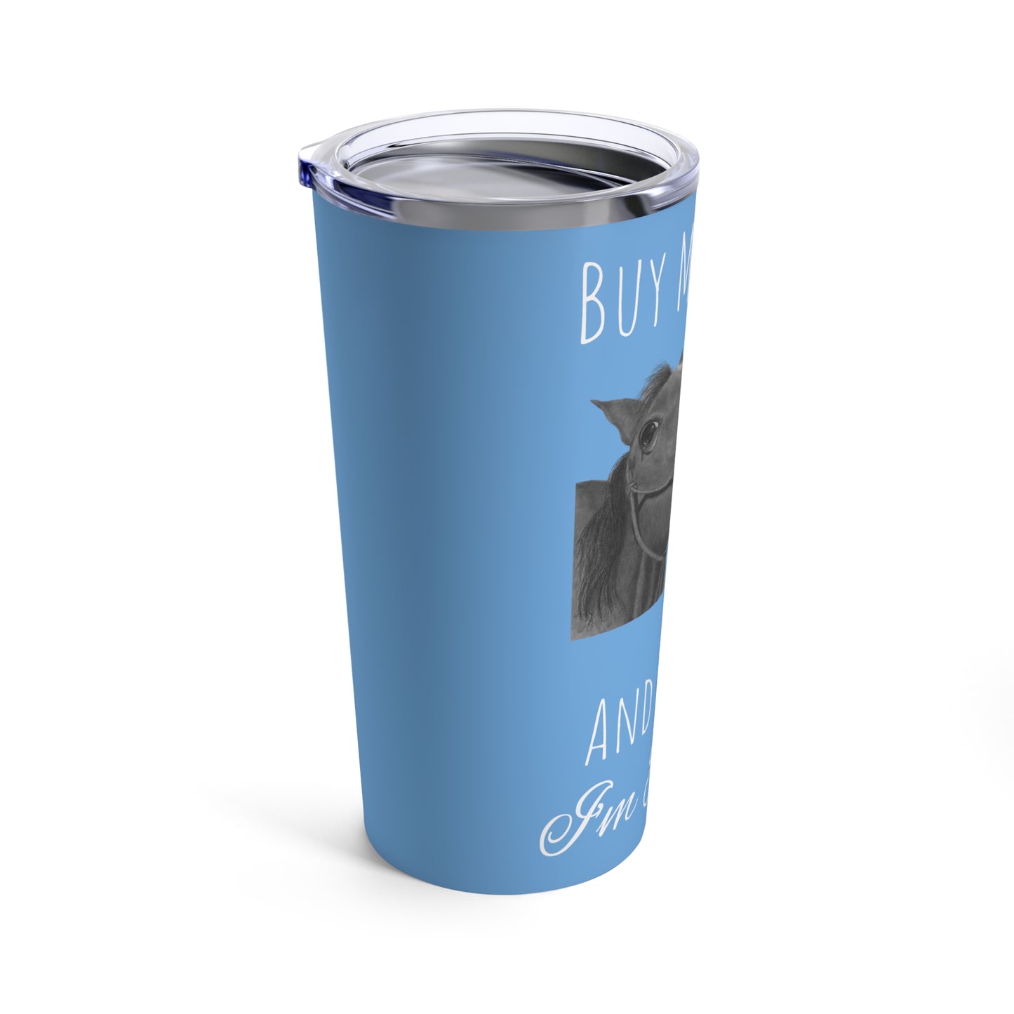 Buy Me Horses and Tell Me Im Pretty Tumbler Light Blue 20oz