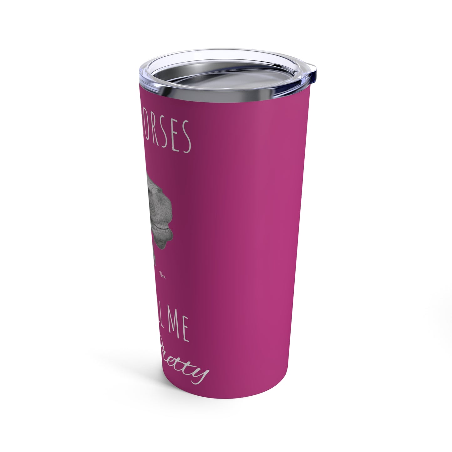 Buy Me Horses and Tell Me Im Pretty Tumbler Bright Pink 20oz