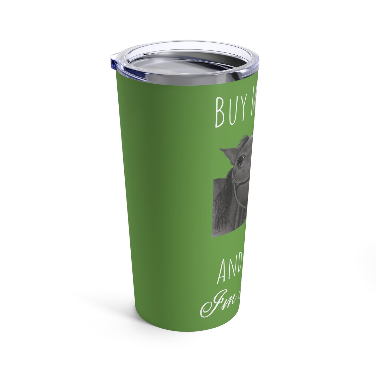 Buy Me Horses and Tell Me Im Pretty Tumbler Green 20oz