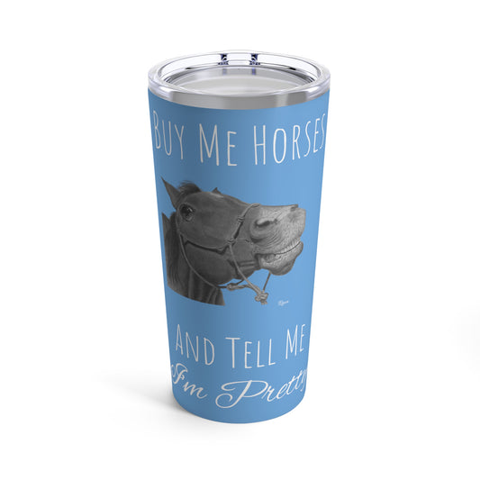 Buy Me Horses and Tell Me Im Pretty Tumbler Light Blue 20oz