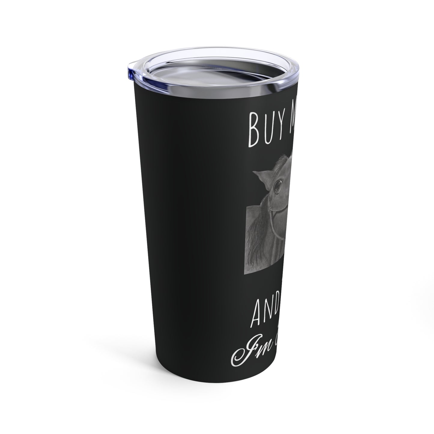 Buy Me Horses and Tell Me Im Pretty Tumbler Black 20oz