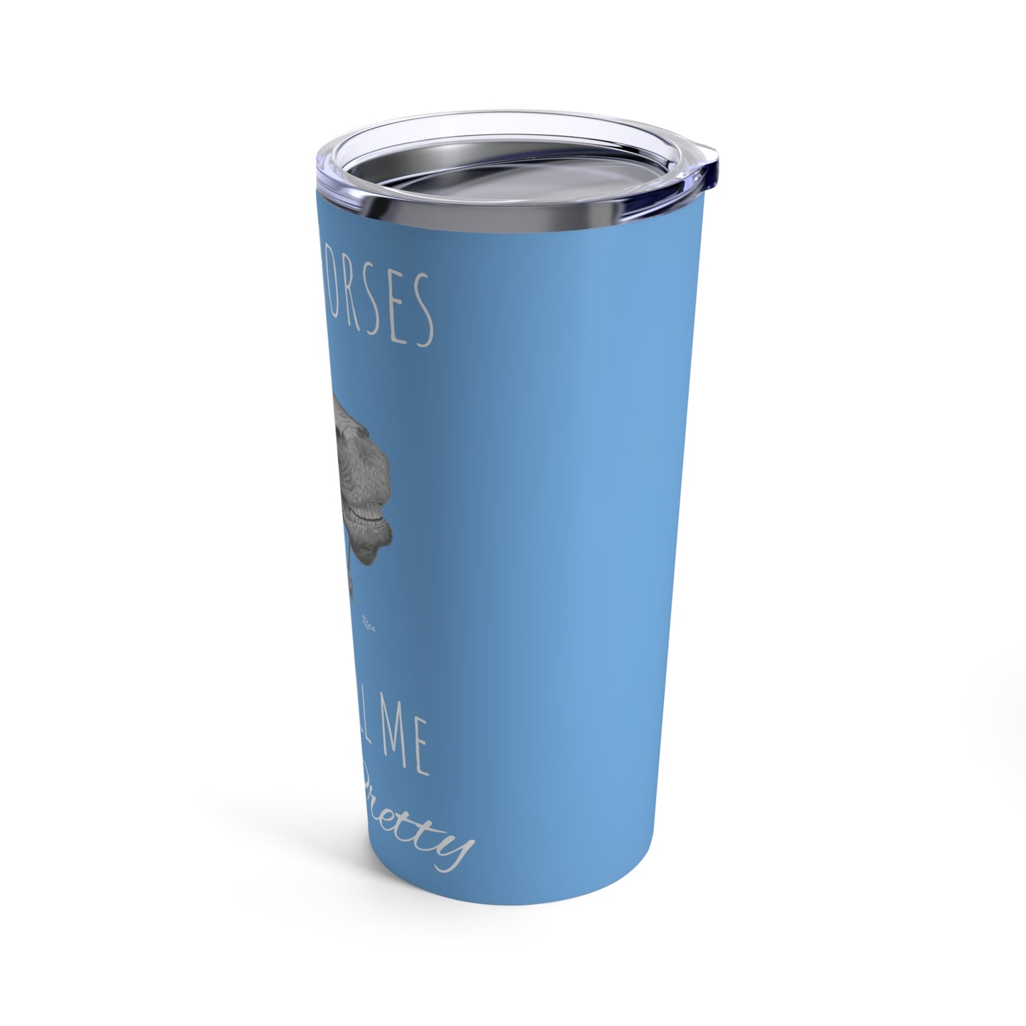 Buy Me Horses and Tell Me Im Pretty Tumbler Light Blue 20oz