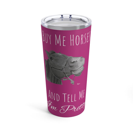 Buy Me Horses and Tell Me Im Pretty Tumbler Bright Pink 20oz