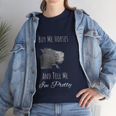 Buy Me Horses and Tell Me Im Pretty Ladies and Teens Heavy Cotton Tee in multiple colors