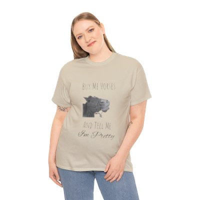 Buy Me Horses and Tell Me Im Pretty Ladies and Teens Heavy Cotton Tee in multiple colors