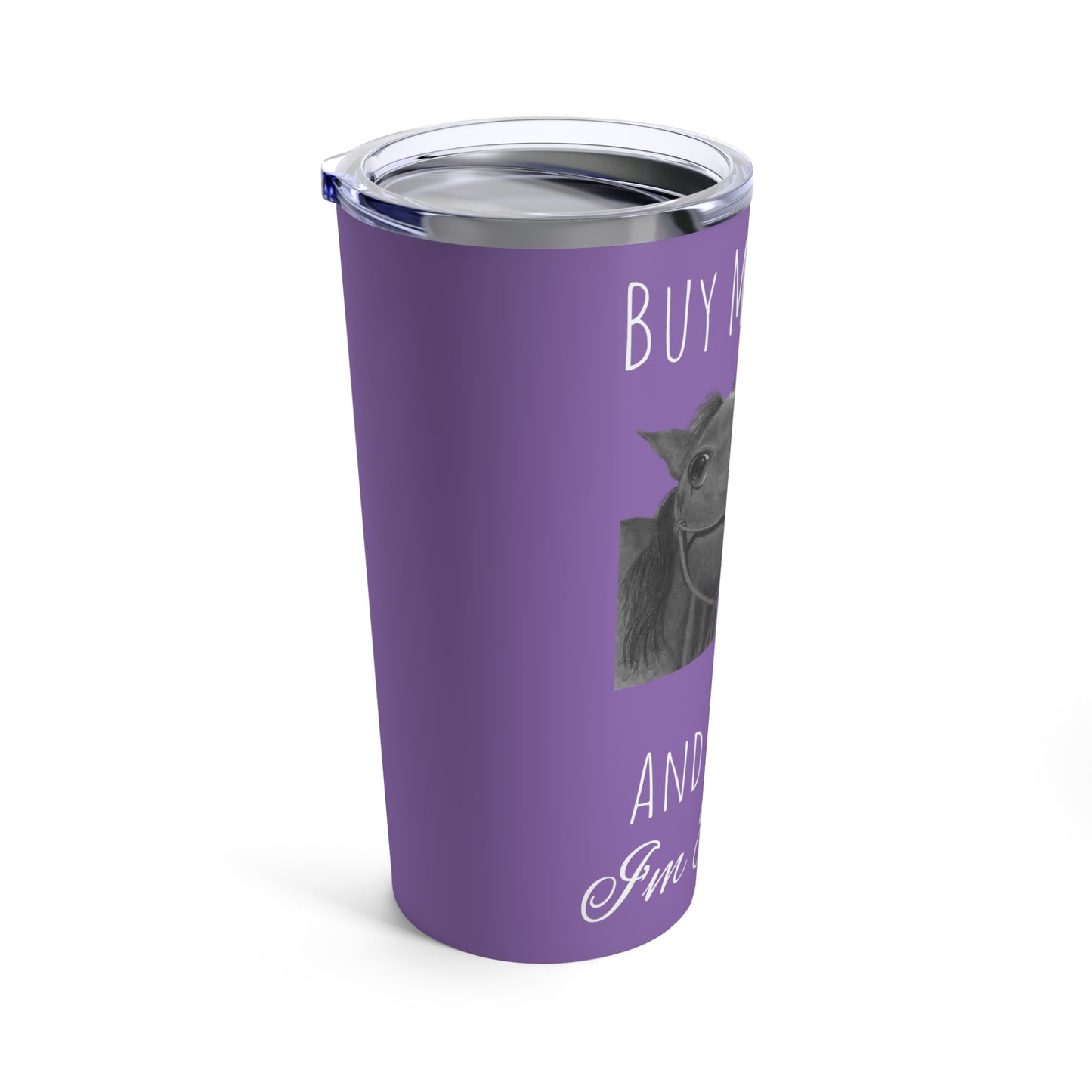 Buy Me Horses and Tell Me Im Pretty Tumbler 20oz