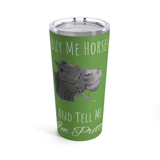 Buy Me Horses and Tell Me Im Pretty Tumbler Green 20oz