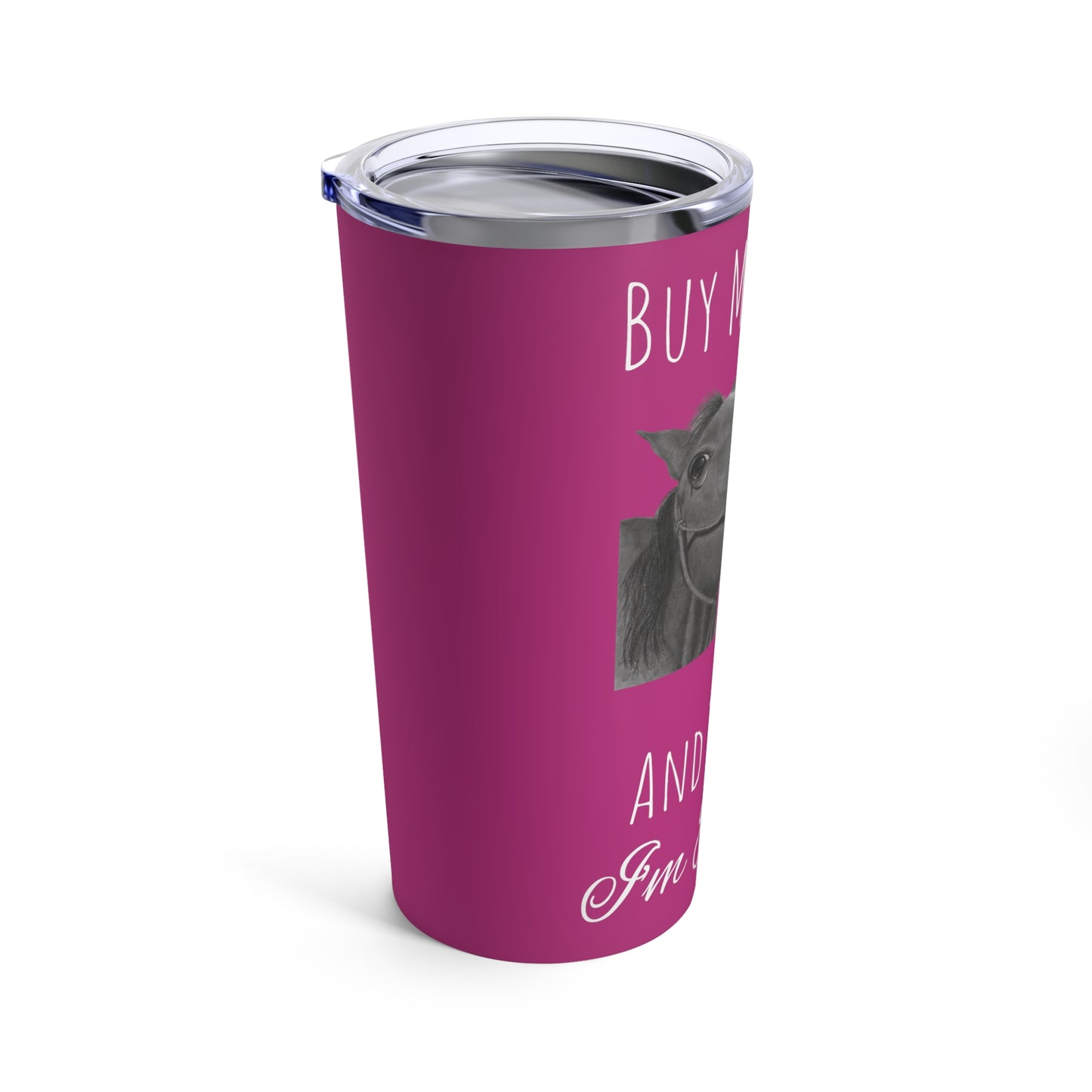 Buy Me Horses and Tell Me Im Pretty Tumbler Bright Pink 20oz