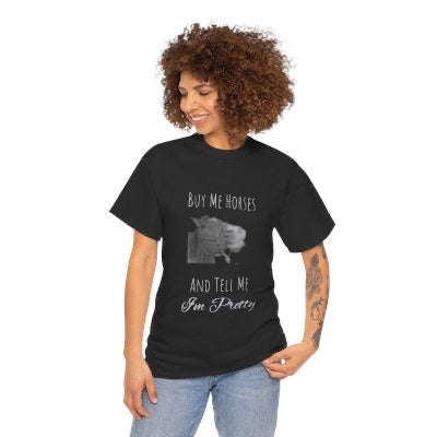 Buy Me Horses and Tell Me Im Pretty Ladies and Teens Heavy Cotton Tee in multiple colors