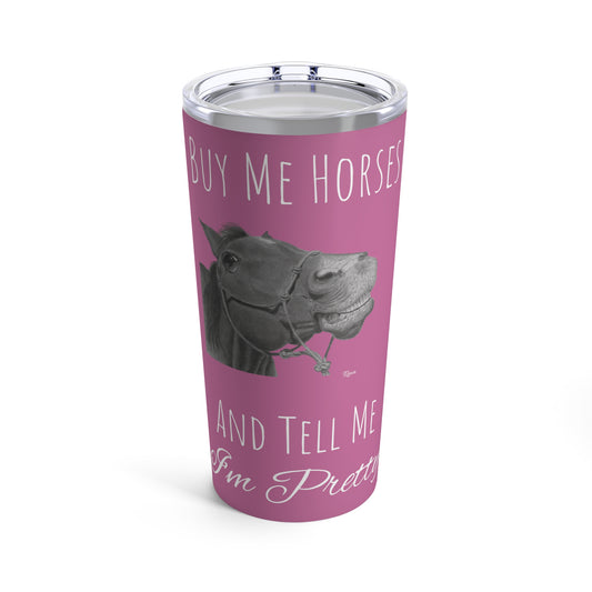 Buy Me Horses and Tell Me Im Pretty Tumbler Pink 20oz