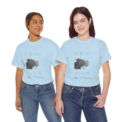 Buy Me Horses and Tell Me Im Pretty Ladies and Teens Heavy Cotton Tee in multiple colors