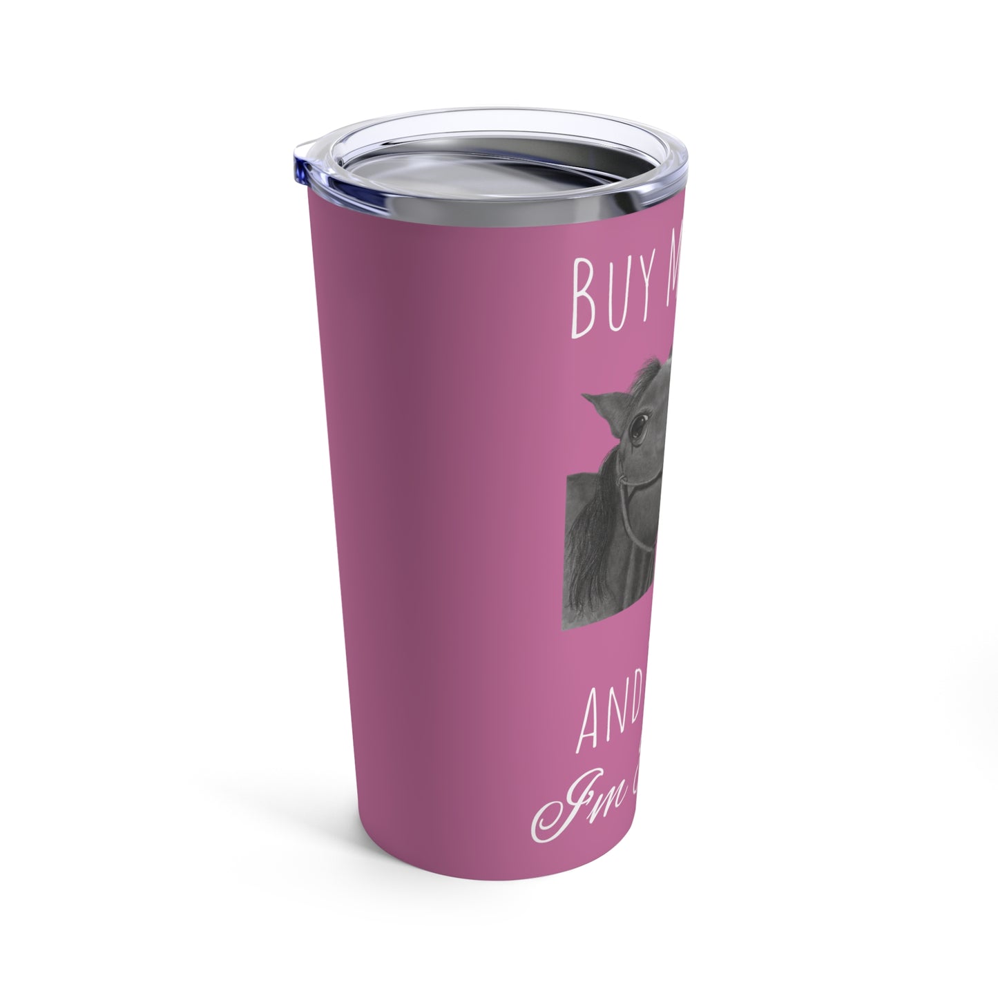 Buy Me Horses and Tell Me Im Pretty Tumbler Pink 20oz