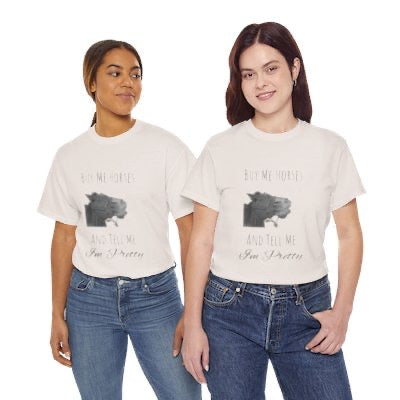 Buy Me Horses and Tell Me Im Pretty Ladies and Teens Heavy Cotton Tee in multiple colors